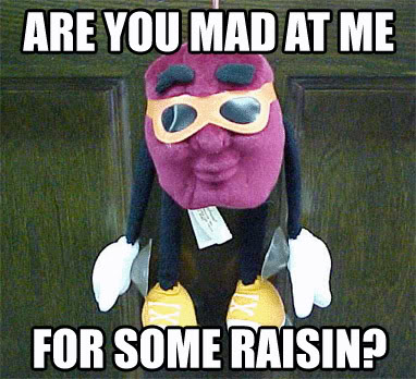 Name:  are-you-mad-at-me-for-some-raisin.jpg
Views: 124
Size:  44.3 KB