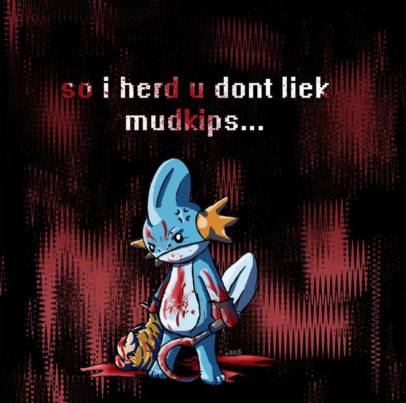 Name:  udontliekmudkipz.jpg
Views: 270
Size:  105.2 KB