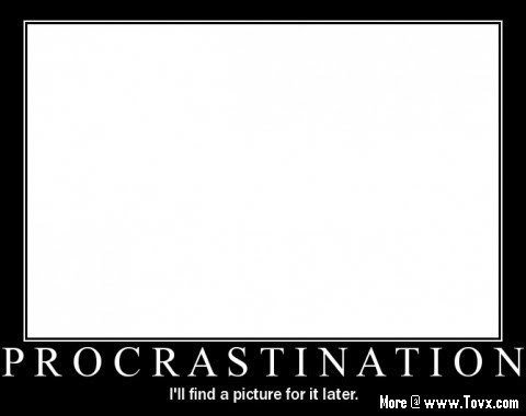 Name: procrastination-motivational-poster.jpg
Views: 278
Size: 13.4 KB
